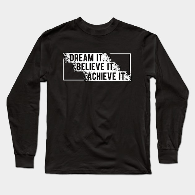 Dream It Believe It Achieve it Long Sleeve T-Shirt by KC Happy Shop